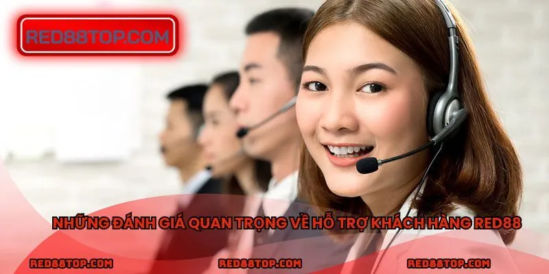 Những đánh giá quan trọng về hỗ trợ khách hàng RED88